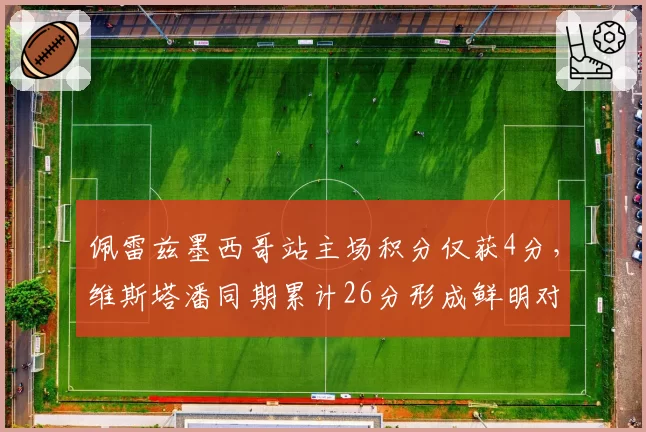 佩雷兹墨西哥站主场积分仅获4分，维斯塔潘同期累计26分形成鲜明对比
